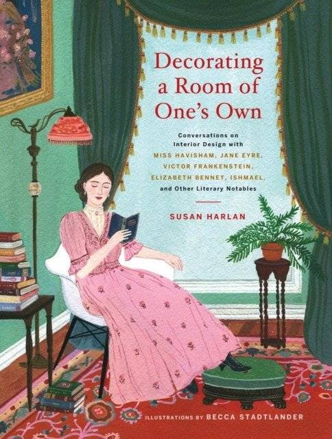 Decorating a Room of One's Own: Conversations on Interior Design with Miss Havisham, Jane Eyre, Victor Frankenstein, Eli | Decorating a Room of One's Own: Conversations on Interior Design