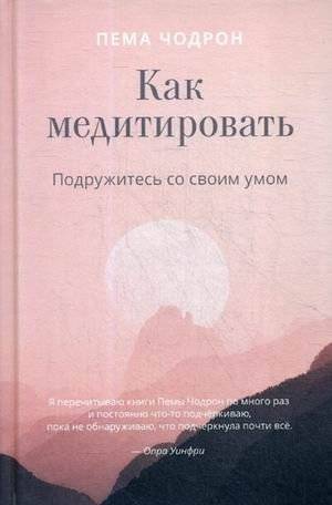 Как медитировать. Подружитесь со своим умом. Практическое руководство | How to Meditate: Befriend Your Mind. A Practical Guide