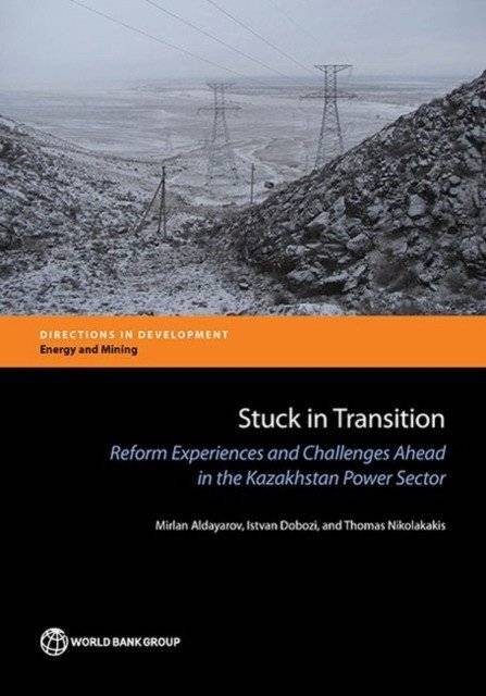 Stuck in Transition: Reform Experiences and Challenges Ahead in the Kazakhstan Power Sector | Stuck in Transition: Kazakhstan Power Sector Reform Experiences and Challenges