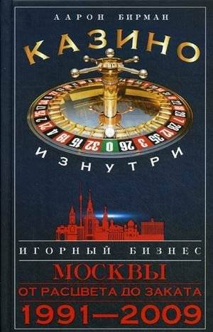 Казино изнутри. Игорный бизнес Москвы. От расцвета до заката. 1991-2009 гг