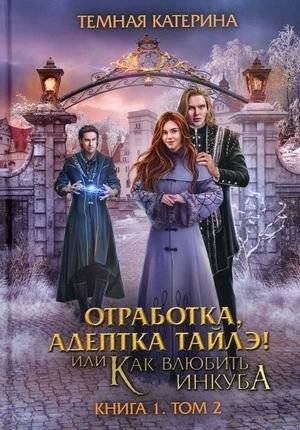 Отработка, адептка Тайлэ! или Как влюбить инкуба. Книга 1. Том 2 | Tyle's Practice, Adept! or How to Make an Incubus Fall in Love. Book 1. Volume 2
