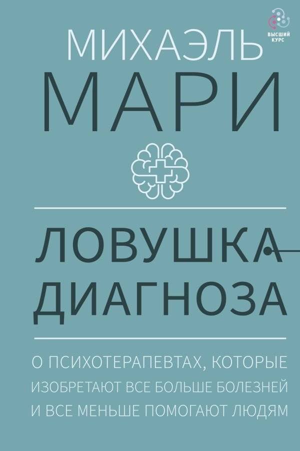 Ловушка диагноза. О психотерапевтах, которые изобретают все больше болезней и все меньше помогают людям | The Diagnosis Trap: On Psychotherapists Who Invent More Illnesses and Help People Less