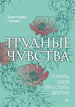 Трудные чувства. Понять себя, простить других | Trudnye chuvstva. Poniat' sebia, prostit' drugikh