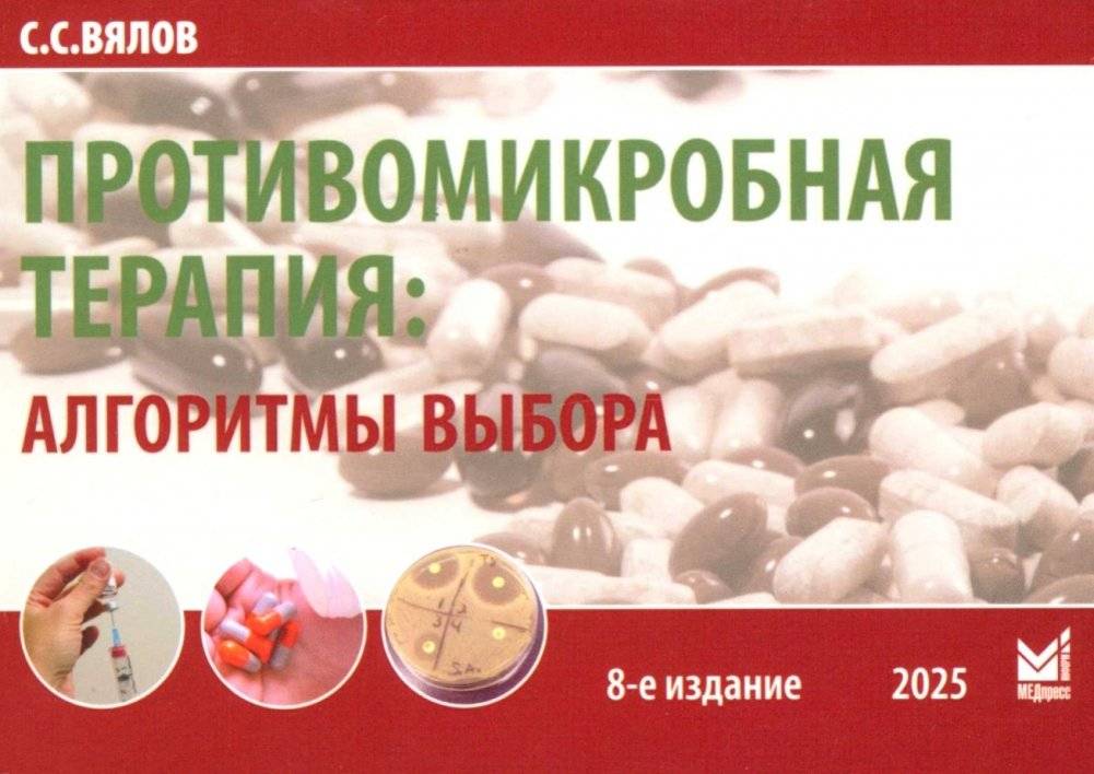 Противомикробная терапия: Алгоритмы выбора: практическое руководство. 8-е изд., перераб. и доп | Antimicrobial Therapy: Selection Algorithms: A Practical Guide. 8th ed., revised and expanded