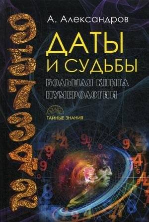 Даты и судьбы. Большая книга нумерологии. От нумерологии - к цифровому анализу | Dates and Destinies: The Great Book of Numerology - From Numerology to Digital Analysis