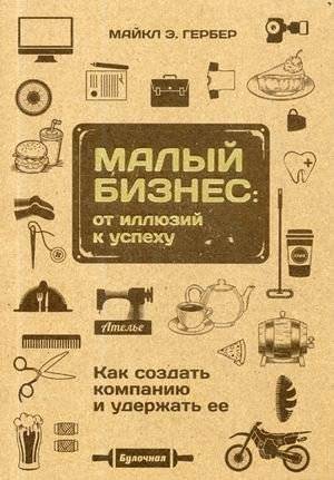 Малый бизнес: от иллюзий к успеху. Как создать компанию и удержать её | Small Business: From Illusions to Success. How to Create a Company and Keep It