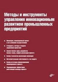 Методы и инструменты управления инновационным развитием промышленных предприятий | Methods and Tools for Managing Innovative Development of Industrial Enterprises