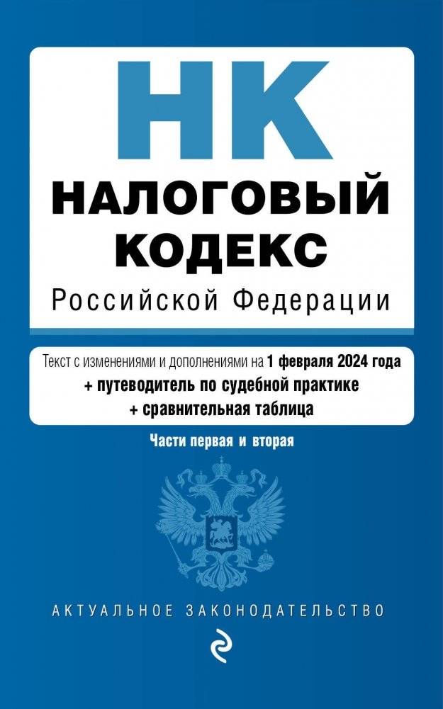 Налоговый кодекс РФ. Части 1 и 2. В ред. на 01.02.24 с табл. изм. и указ. суд. практ. / НК РФ | Tax Code of the Russian Federation. Parts 1 and 2. As Amended on 01.02.24 with Table of Amendments and Judicial Practice