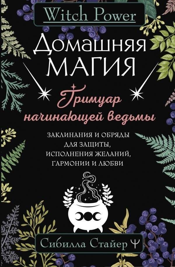 Домашняя магия. Гримуар начинающей ведьмы. Заклинания и обряды для защиты, исполнения желаний, гармонии и любви | Home Magic: A Beginner Witch's Grimoire