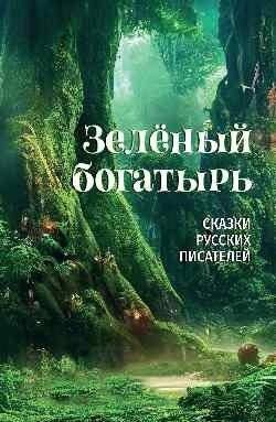 Зеленый богатырь. Сказки русских писателей | The Green Warrior: Tales of Russian Writers