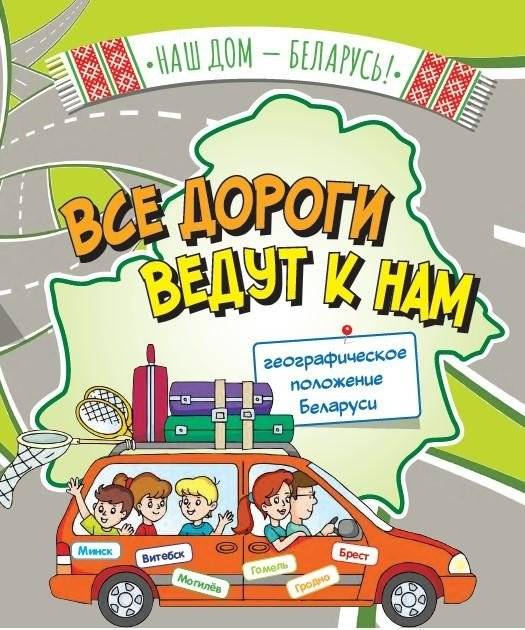 Все дороги ведут к нам. Географическое положение Беларуси | All roads lead to us. Geographical location of Belarus