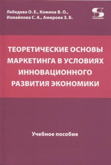 Теоретические основы маркетинга в условиях инновационного развития экономики. Учебное пособие | Theoretical Foundations of Marketing in an Innovative Economy: A Textbook