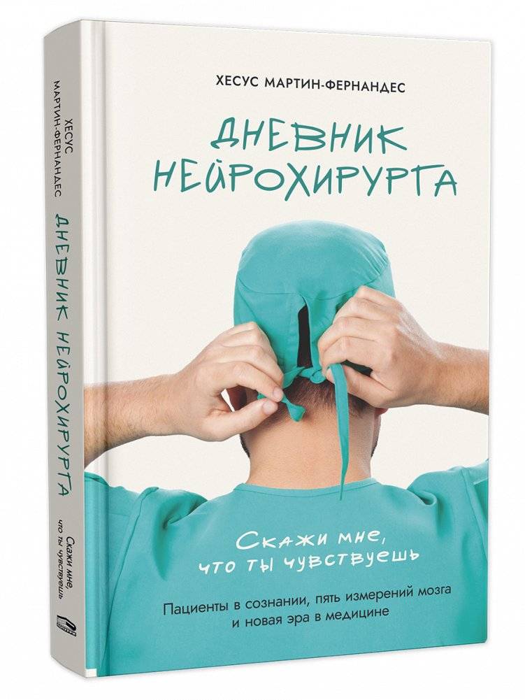 Дневник нейрохирурга. Скажи мне, что ты чувствуешь. Пациенты в сознании, пять измерений мозга и новая эра в медицине | Neurosurgeon’s Diary: Tell Me What You Feel – Patients Awake, Five Dimensions of the Brain and a New Era in Medicine