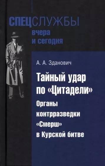 Тайный удар по «Цитадели». Органы контрразведки «Смерш» в Курской битве | The Secret Blow to Citadel: Smersh Counterintelligence in the Battle of Kursk
