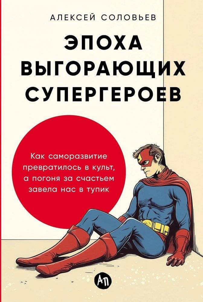 Эпоха выгорающих супергероев: Как саморазвитие превратилось в культ, а погоня за счастьем завела нас в тупик | The Era of Burned-Out Superheroes: How Self-Development Turned Into a Cult and the Pursuit of Happiness Led Us to a Dead End