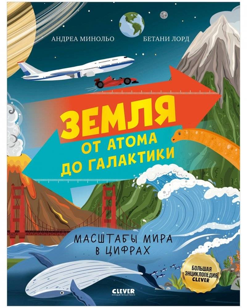 Большая энциклопедия CLEVER. Земля от атома до галактики. Масштабы мира в цифрах | The Big Clever Encyclopedia: Earth from Atom to Galaxy – The Scale of the World in Numbers