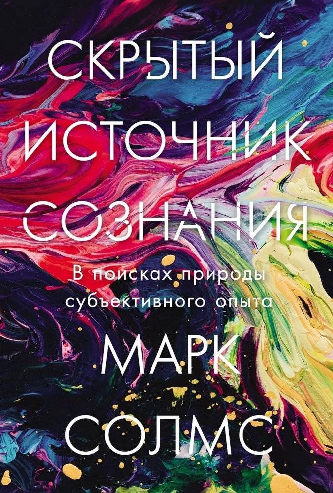 Скрытый источник сознания: В поисках природы субъективного опыта | The Hidden Source of Consciousness: In Search of the Nature of Subjective Experience