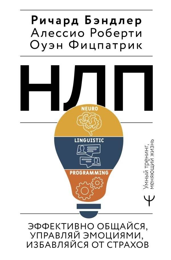 НЛП. Эффективно общайся, управляй эмоциями, избавляйся от страхов | NLP: Communicate Effectively, Manage Emotions, Overcome Fears