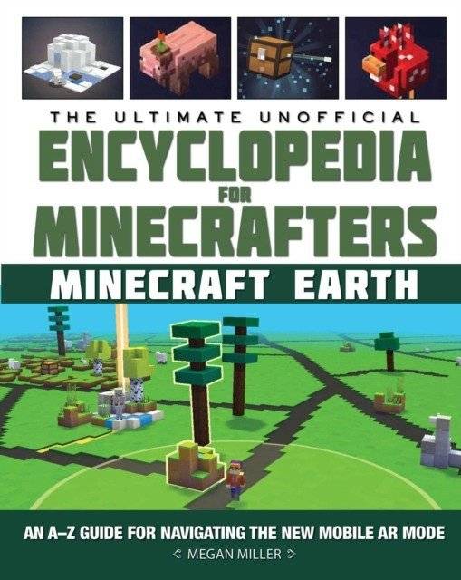 The Ultimate Unofficial Encyclopedia for Minecrafters: Earth: An A-Z Guide for Navigating the New Mobile AR Mode | The Ultimate Unofficial Encyclopedia for Minecrafters: Earth