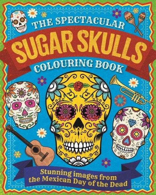 Spectacular Sugar Skulls Colouring Book | Spectacular Sugar Skulls Colouring Book