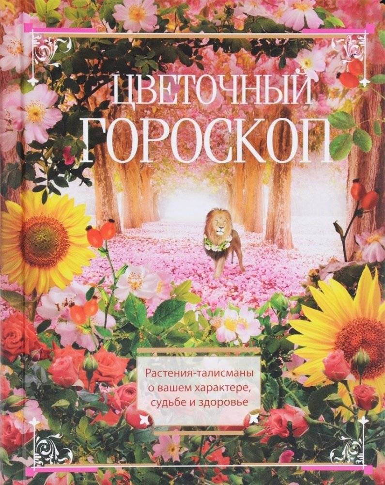 Цветочный гороскоп. Растения-талисманы о вашем характере, судьбе и здоровье | The Floral Horoscope: Talisman Plants for Your Character, Destiny, and Health