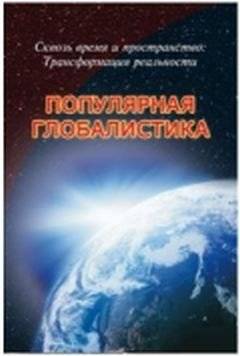 Популярная глобалистика: сквозь время и пространство, трансформация реальности | Popular Globalistics: Through Time and Space, Transformation of Reality