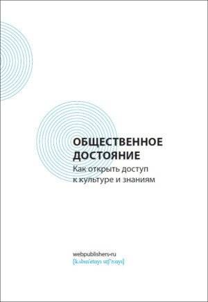 Общественное достояние. Как открыть доступ к культуре и знаниям | Public Domain: Opening Access to Culture and Knowledge