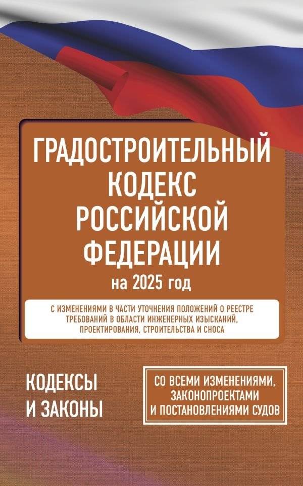 Градостроительный кодекс Российской Федерации на 2025 год. Со всеми изменениями, законопроектами и постановлениями судов | Urban Planning Code of the Russian Federation for 2025