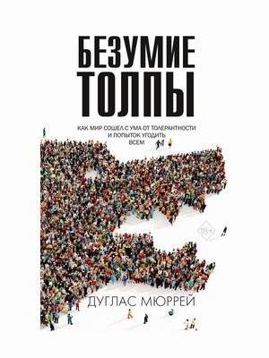 Безумие толпы. Как мир сошел с ума от толерантности и попыток угодить всем | Crowd Madness: How the World Went Mad from Tolerance and Trying to Please Everyone