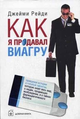 Как я продавал виагру: Правдивая история о голубой таблетке, которую знает весь мир, о людях, продающих возбуждение, и о | How I Sold Viagra: A True Story of the Blue Pill Known Worldwide, People Selling Excitement, and