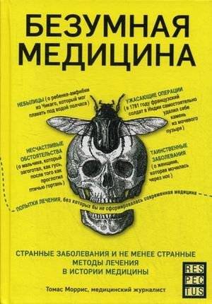 Безумная медицина. Странные заболевания и не менее странные методы лечения в истории медицины | Mad Medicine: Strange Diseases and Even Stranger Treatments in Medical History