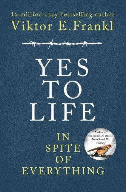 Yes To Life In Spite of Everything | Yes To Life In Spite of Everything
