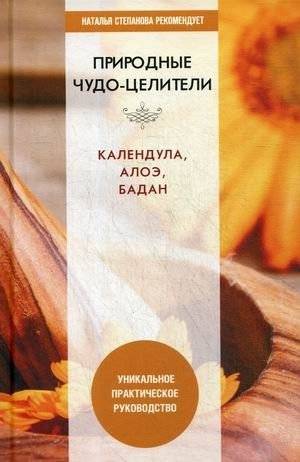 Природные чудо-целители: календула, алоэ, бадан. Практическое руководство | Natural Miracle Healers: Calendula, Aloe, and Badan Practical Guide
