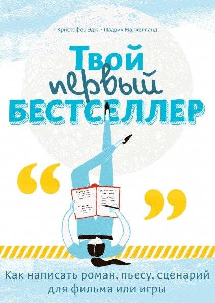 Твой первый бестселлер. Как написать роман, пьесу, сценарий для фильма или игры | Your First Bestseller: How to Write a Novel, Play, Film, or Game Script