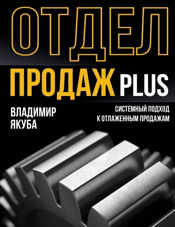 Отдел продаж PLUS. Системный подход к отлаженным продажам | Sales Department PLUS. A Systematic Approach to Streamlined Sales