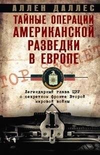 Тайные операции американской разведки в Европе. Легендарный глава ЦРУ о секретном фронте Второй мировой войны | Secret Operations of American Intelligence in Europe: The Legendary CIA Chief on the Secret Front of World War II
