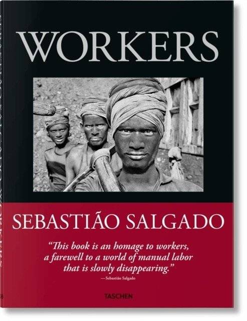 Sebastiao Salgado. Workers. An Archaeology of the Industrial Age | Sebastião Salgado: Workers. An Archaeology of the Industrial Age