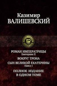 Роман императрицы. Екатерина II. Вокруг трона. Сын великой Екатерины. Павел I. Полное собрание сочинений в одном томе | The Empress's Romance: Catherine II, Around the Throne, and Paul I