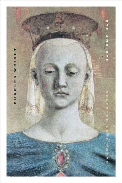 Bye-And-Bye: Selected Late Poems | Bye-and-Bye: Selected Late Poems