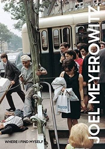 Joel Meyerowitz: Where I Find Myself. A Lifetime Retrospective | Joel Meyerowitz: Where I Find Myself