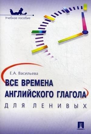 Все времена английского глагола для ленивых. Учебное пособие | English Verb Tenses for the Lazy: A Study Guide