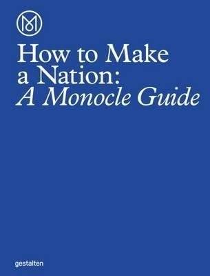Как создать нацию: Путеводитель Monocle | How to Make a Nation: A Monocle Guide