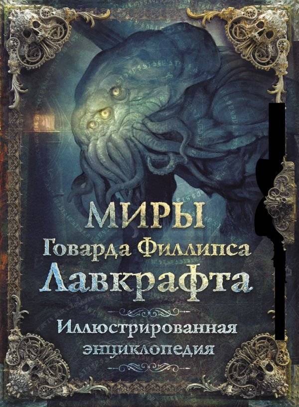 Миры Говарда Филлипса Лавкрафта. Иллюстрированная энциклопедия | Miry Govarda Fillipsa Lavkrafta. Illiustrirovannaia entsiklopediia