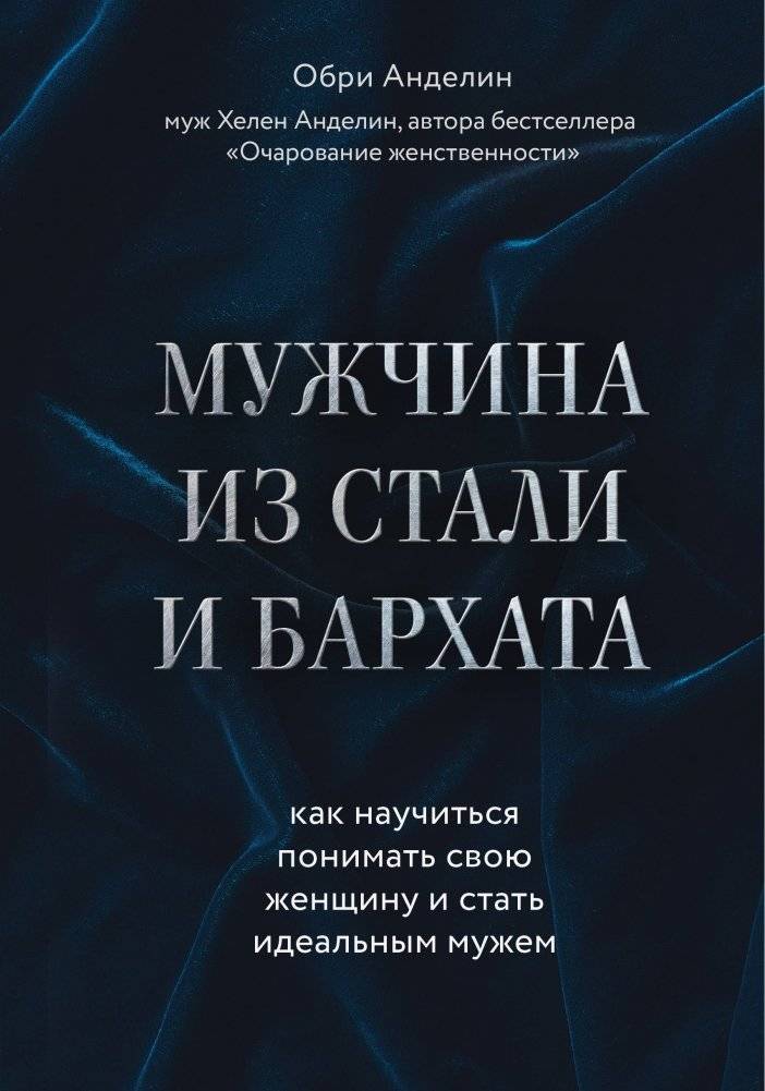 Мужчина из стали и бархата. Как научиться понимать свою женщину и стать идеальным мужем | Man of Steel and Velvet: Understanding Your Woman and Becoming the Ideal Husband
