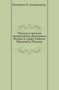 Письма и записки императрицы Екатерины Второй к графу Никите Ивановичу Панину | Letters and Notes of Empress Catherine II to Count Nikita Ivanovich Panin