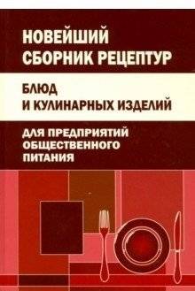 Новейший сборник рецептур блюд и кулинарных изделий для предприятий общественного питания | Newest Collection of Recipes for Dishes and Culinary Products for Public Catering
