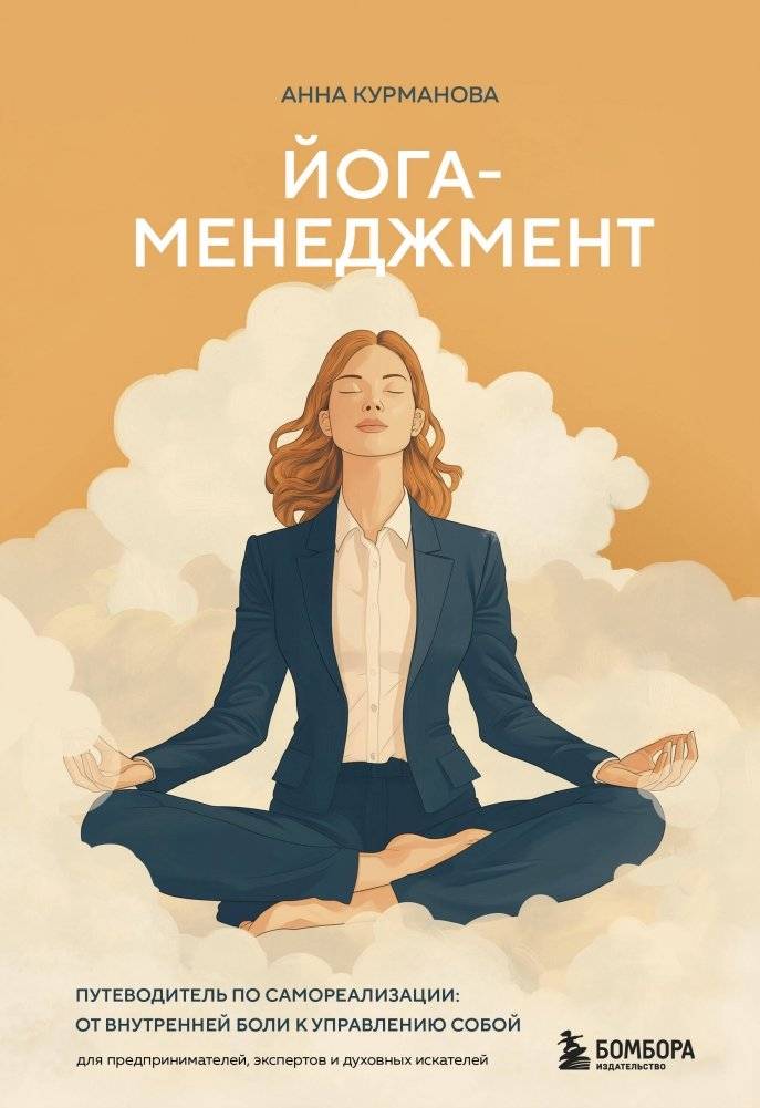 Йога-менеджмент. Путеводитель по самореализации: от внутренней боли к управлению собой. Для предпринимателей, экспертов | Yoga Management: A Guide to Self-Realization from Inner Pain to Self-Control