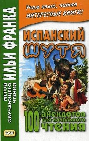 Испанский шутя. 100 анекдотов для начального чтения. Учебное пособие | Spanish Through Jokes: 100 Anecdotes for Beginners