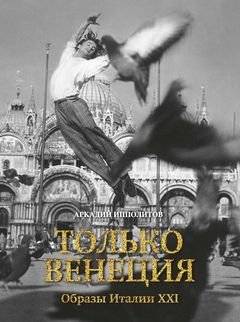 Только Венеция. Образы Италии XXI | Only Venice. Images of Italy XXI