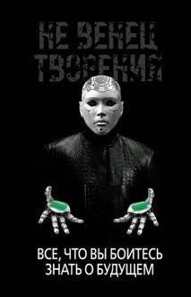 Не венец творения. Всё, что вы боитесь знать о будущем | Not the Crown of Creation. All you're afraid to know about the future